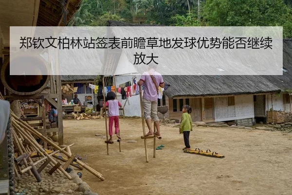 郑钦文柏林站签表前瞻草地发球优势能否继续放大