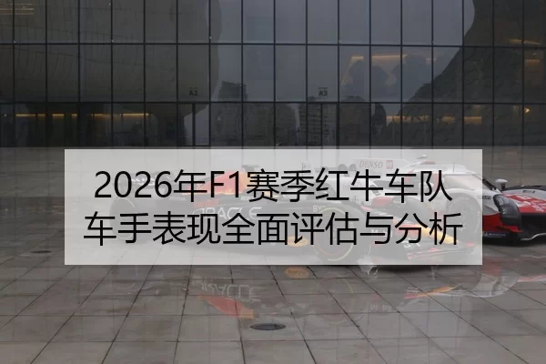2026年F1赛季红牛车队车手表现全面评估与分析