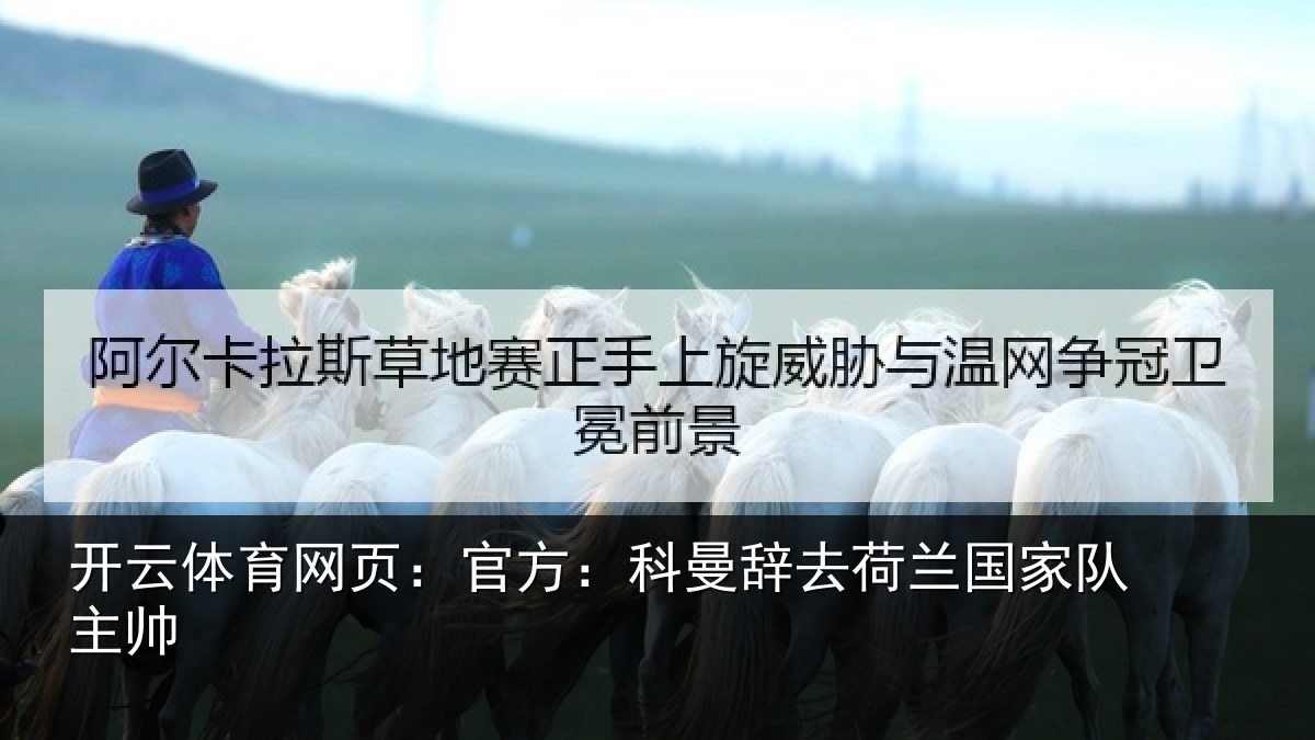 开云体育网页:官方:科曼辞去荷兰国家队主帅
